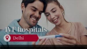 Read more about the article Top 3 IVF Hospitals in Delhi